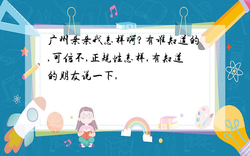 广州亲亲我怎样啊?有谁知道的,可信不,正规性怎样,有知道的朋友说一下,