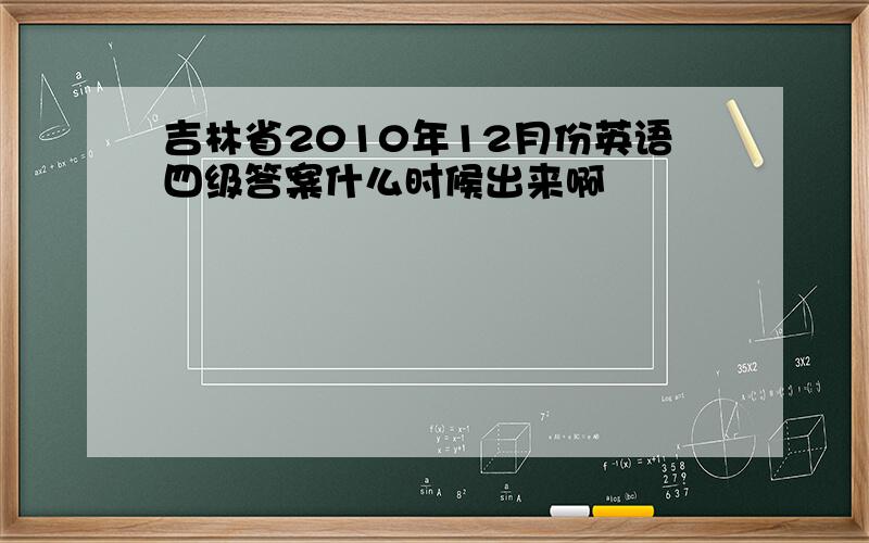 吉林省2010年12月份英语四级答案什么时候出来啊