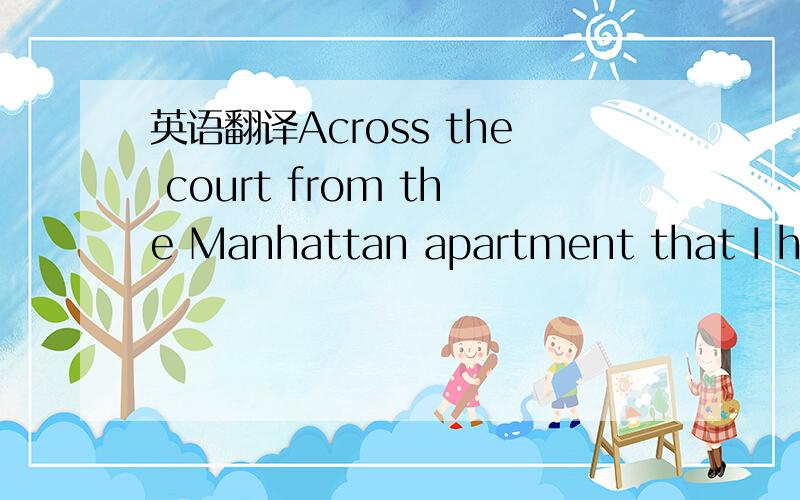 英语翻译Across the court from the Manhattan apartment that I hav