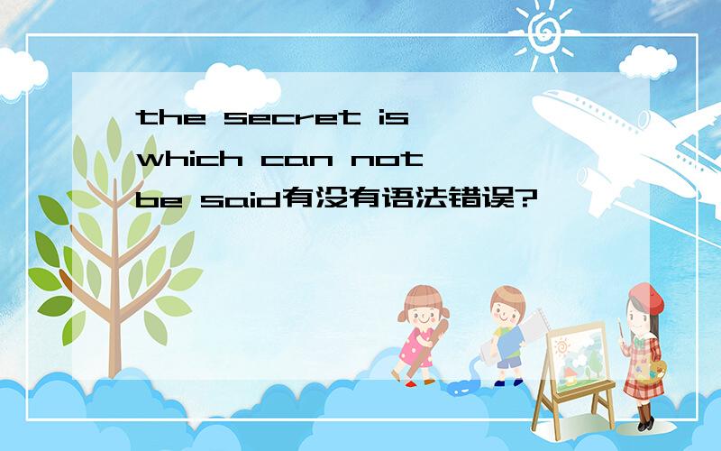 the secret is which can not be said有没有语法错误?