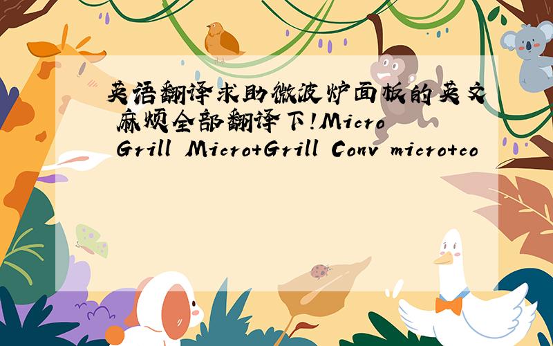 英语翻译求助微波炉面板的英文 麻烦全部翻译下!Micro Grill Micro+Grill Conv micro+co