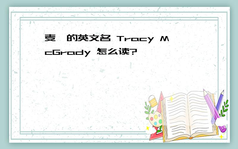 麦迪的英文名 Tracy McGrady 怎么读?