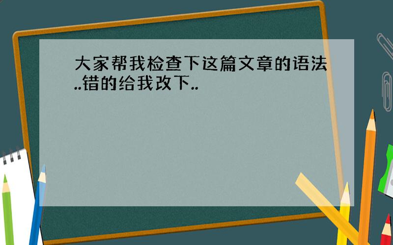 大家帮我检查下这篇文章的语法..错的给我改下..