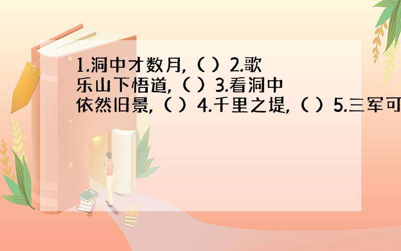 1.洞中才数月,（ ）2.歌乐山下悟道,（ ）3.看洞中依然旧景,（ ）4.千里之堤,（ ）5.三军可以夺帅,（ ）6.