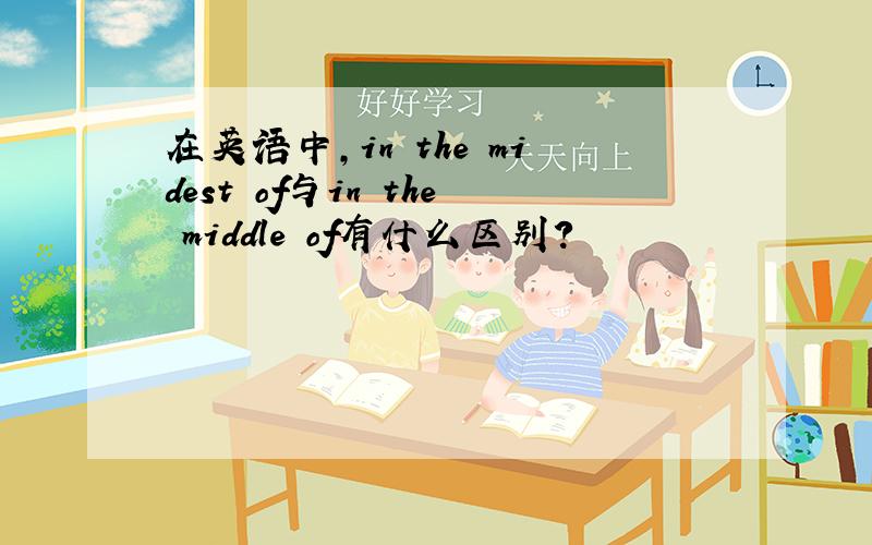 在英语中,in the midest of与in the middle of有什么区别?