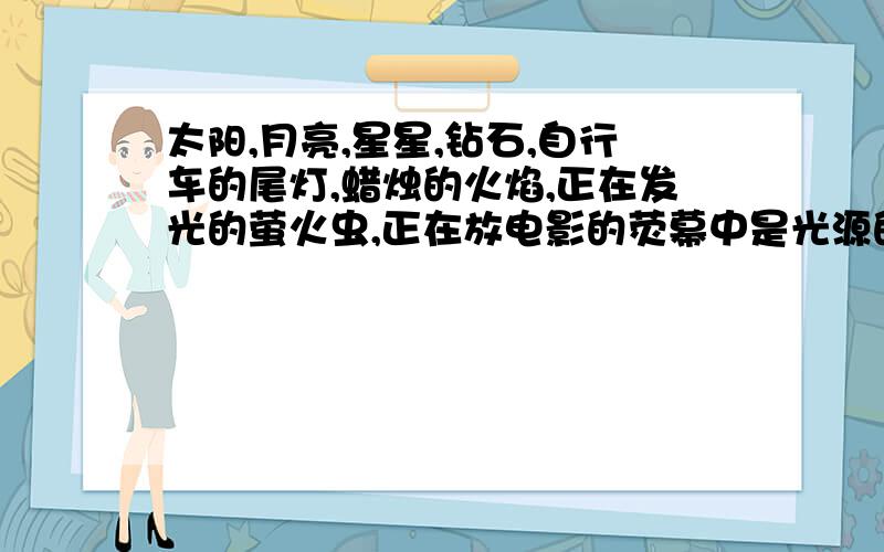 太阳,月亮,星星,钻石,自行车的尾灯,蜡烛的火焰,正在发光的萤火虫,正在放电影的荧幕中是光源的有哪