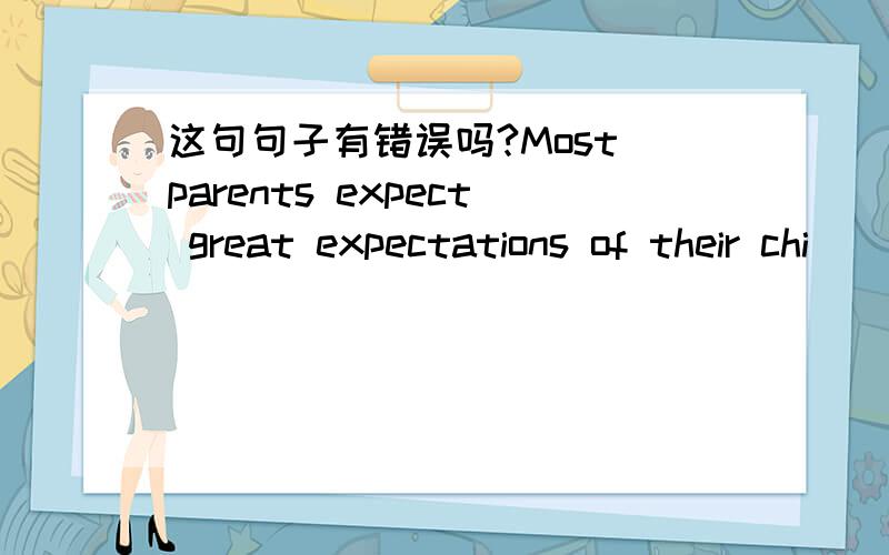 这句句子有错误吗?Most parents expect great expectations of their chi