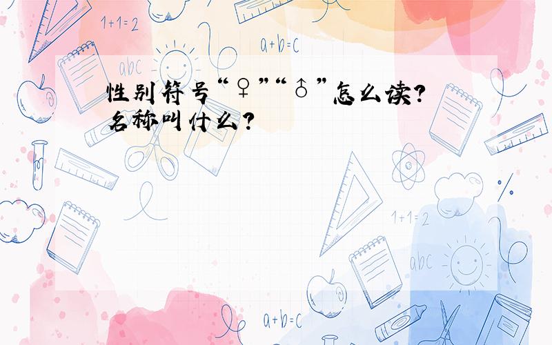 性别符号“♀”“♂”怎么读?名称叫什么?