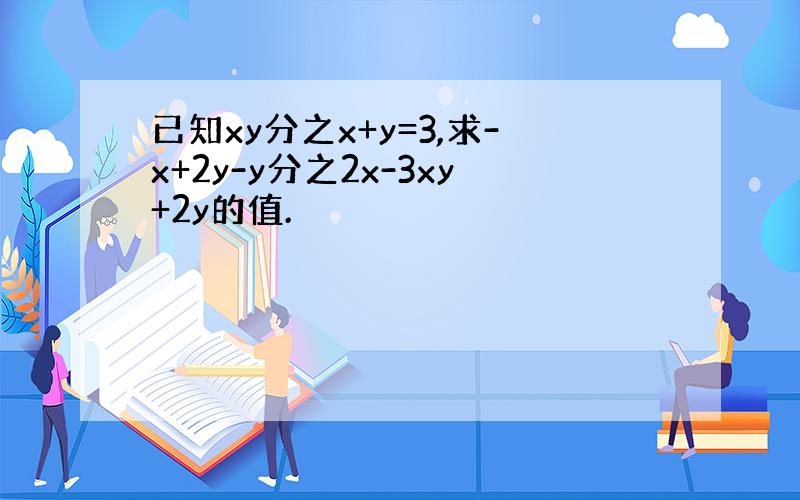 已知xy分之x+y=3,求-x+2y-y分之2x-3xy+2y的值.