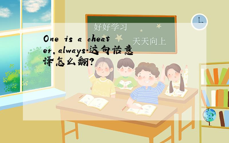 One is a cheater,always.这句话意译怎么翻?