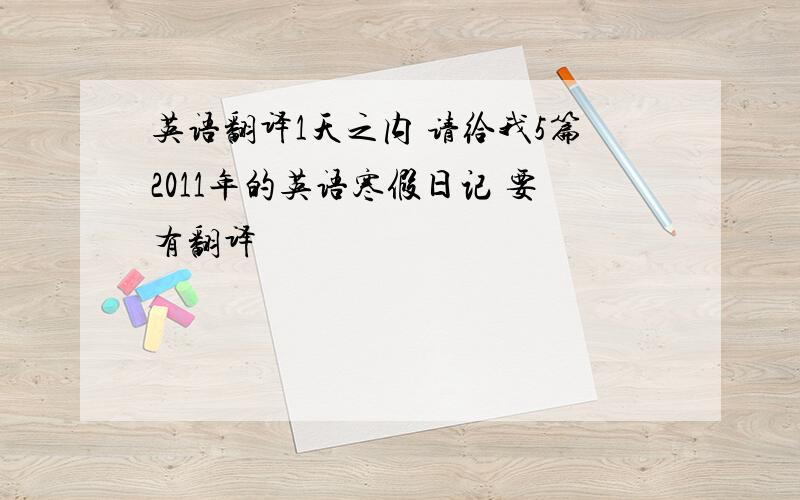 英语翻译1天之内 请给我5篇2011年的英语寒假日记 要有翻译