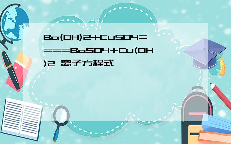 Ba(OH)2+CuSO4====BaSO4+Cu(OH)2 离子方程式