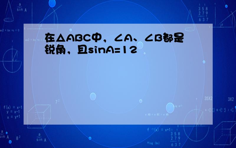 在△ABC中，∠A、∠B都是锐角，且sinA=12