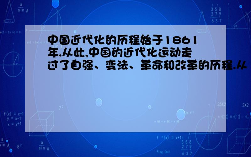 中国近代化的历程始于1861年.从此,中国的近代化运动走过了自强、变法、革命和改革的历程.从1861年至今,34年的自强