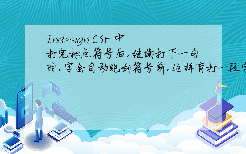 Indesign CS5 中打完标点符号后,继续打下一句时,字会自动跑到符号前,这样盲打一段字就所有符号在最后了,谁遇到