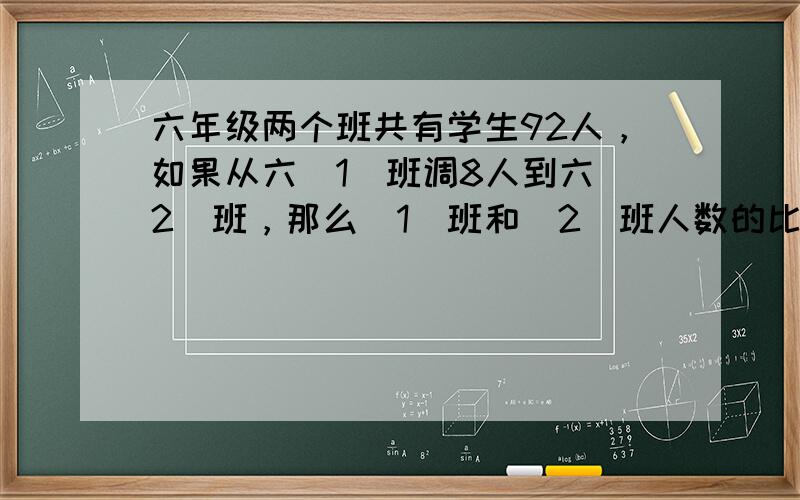 六年级两个班共有学生92人，如果从六（1）班调8人到六（2）班，那么（1）班和（2）班人数的比是10：13，两个班原来各