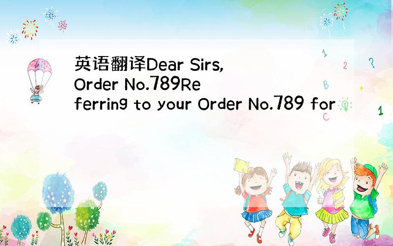 英语翻译Dear Sirs,Order No.789Referring to your Order No.789 for