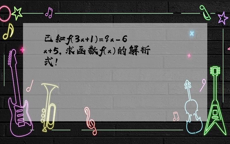 已知f（3x+1）=9x-6x+5,求函数f（x）的解析式!