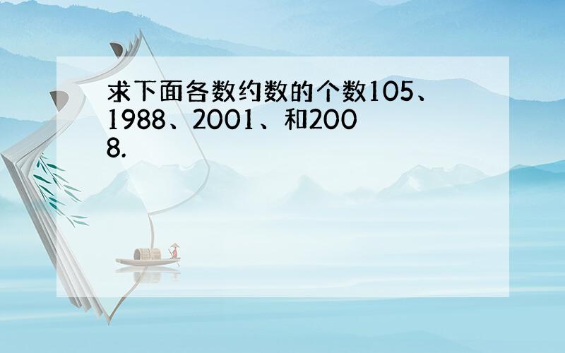 求下面各数约数的个数105、1988、2001、和2008.