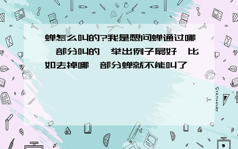 蝉怎么叫的?我是想问蝉通过哪一部分叫的,举出例子最好,比如去掉哪一部分蝉就不能叫了