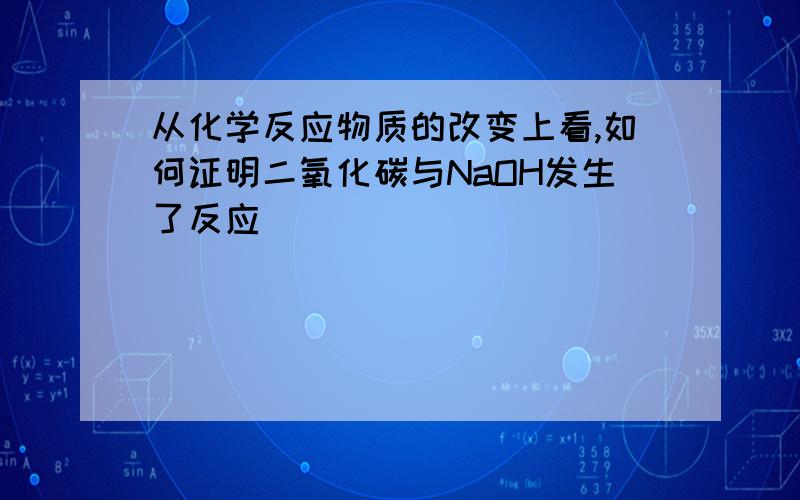 从化学反应物质的改变上看,如何证明二氧化碳与NaOH发生了反应