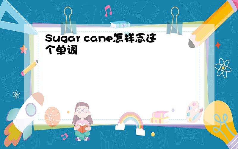 Sugar cane怎样念这个单词