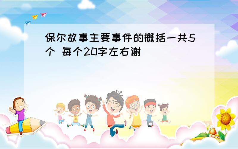 保尔故事主要事件的概括一共5个 每个20字左右谢