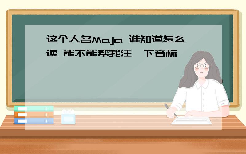 这个人名Maja 谁知道怎么读 能不能帮我注一下音标