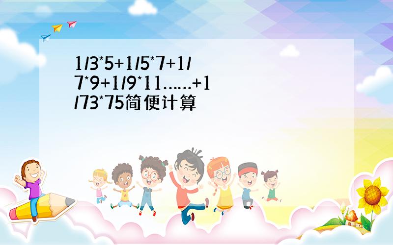 1/3*5+1/5*7+1/7*9+1/9*11……+1/73*75简便计算