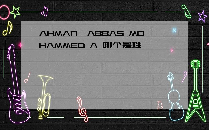 AHMAN,ABBAS MOHAMMED A 哪个是姓