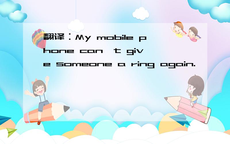 翻译：My mobile phone can't give someone a ring again.