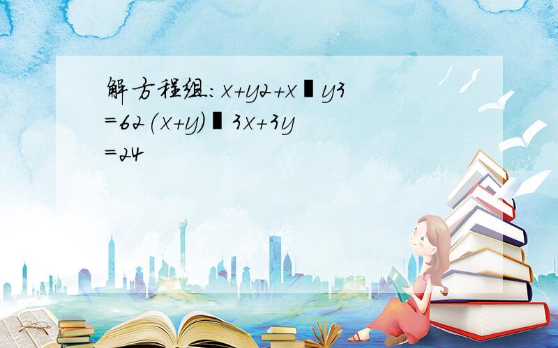 解方程组：x+y2+x−y3＝62(x+y)−3x+3y＝24