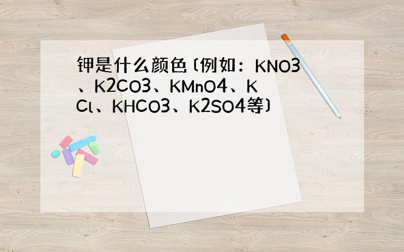 钾是什么颜色〔例如：KNO3、K2CO3、KMnO4、KCl、KHCO3、K2SO4等〕