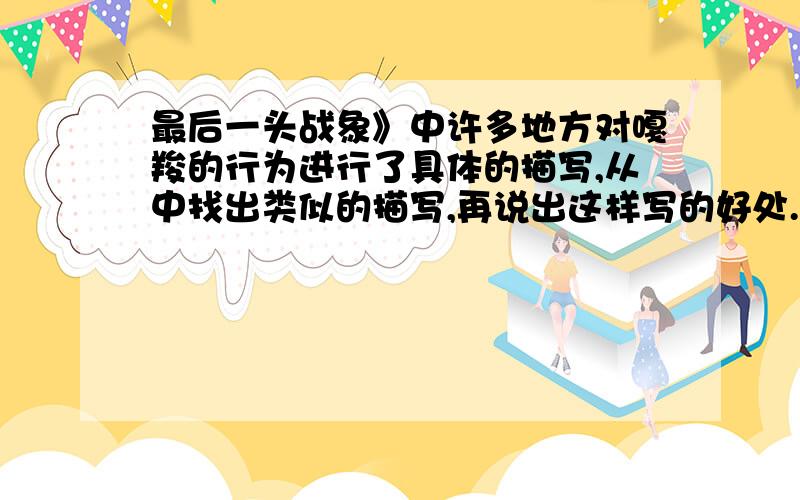 最后一头战象》中许多地方对嘎羧的行为进行了具体的描写,从中找出类似的描写,再说出这样写的好处.描写