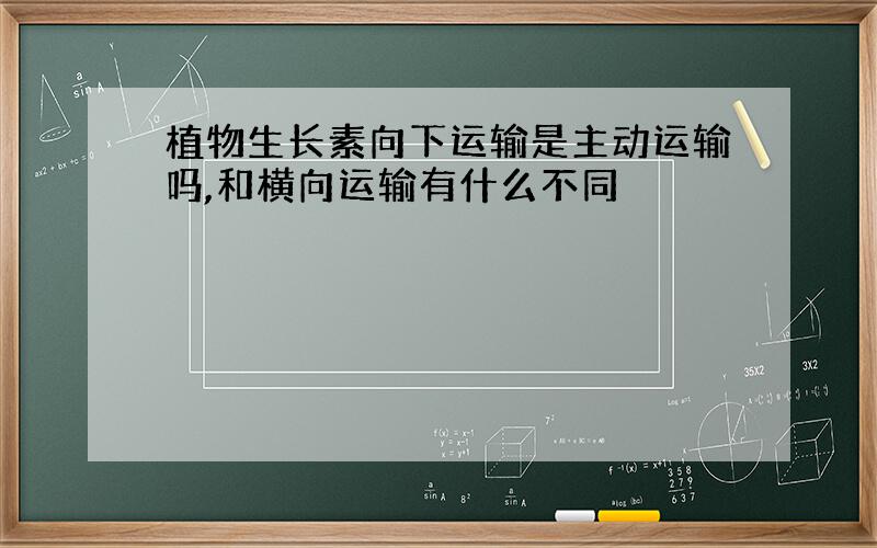 植物生长素向下运输是主动运输吗,和横向运输有什么不同