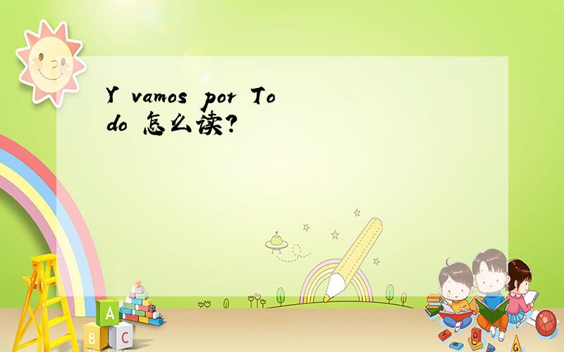 Y vamos por Todo 怎么读?