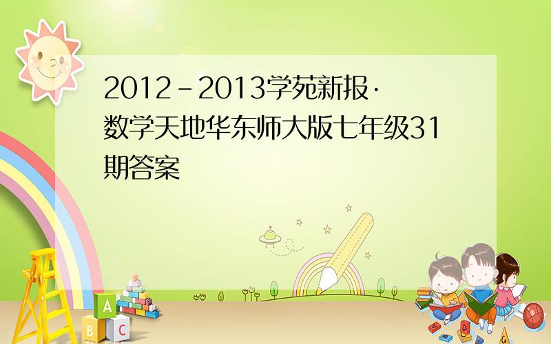 2012-2013学苑新报·数学天地华东师大版七年级31期答案