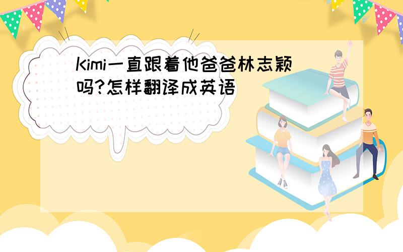 Kimi一直跟着他爸爸林志颖吗?怎样翻译成英语