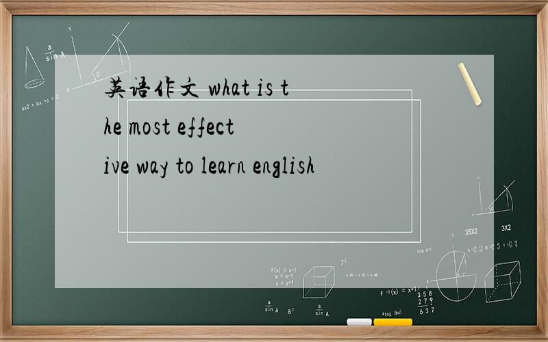 英语作文 what is the most effective way to learn english