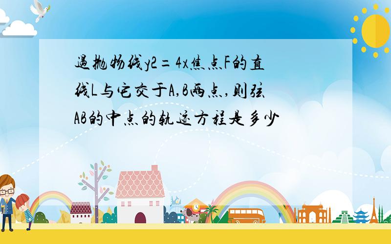 过抛物线y2=4x焦点F的直线L与它交于A,B两点,则弦AB的中点的轨迹方程是多少