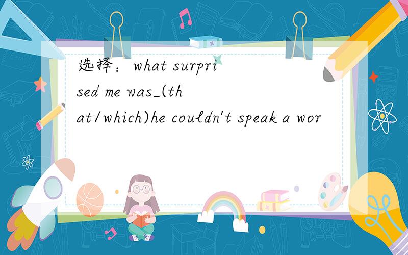 选择：what surprised me was_(that/which)he couldn't speak a wor