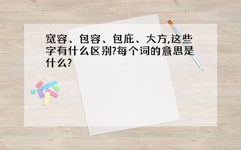 宽容、包容、包庇、大方,这些字有什么区别?每个词的意思是什么?