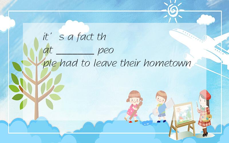 it’s a fact that _______ people had to leave their hometown