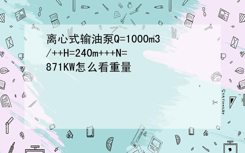 离心式输油泵Q=1000m3/++H=240m+++N=871KW怎么看重量