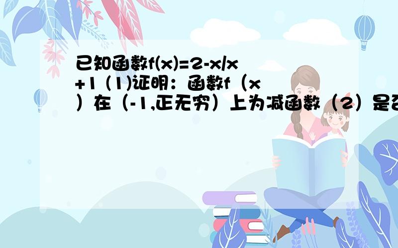 已知函数f(x)=2-x/x+1 (1)证明：函数f（x）在（-1,正无穷）上为减函数（2）是否存在负数x0,