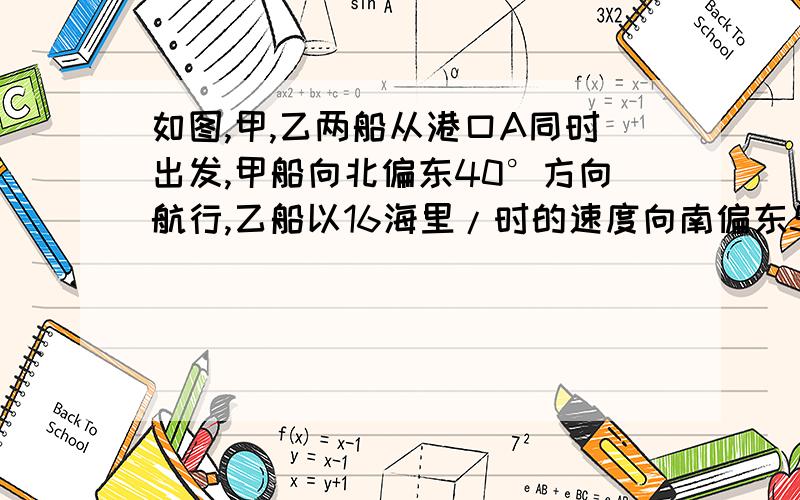 如图,甲,乙两船从港口A同时出发,甲船向北偏东40°方向航行,乙船以16海里/时的速度向南偏东50°方向航