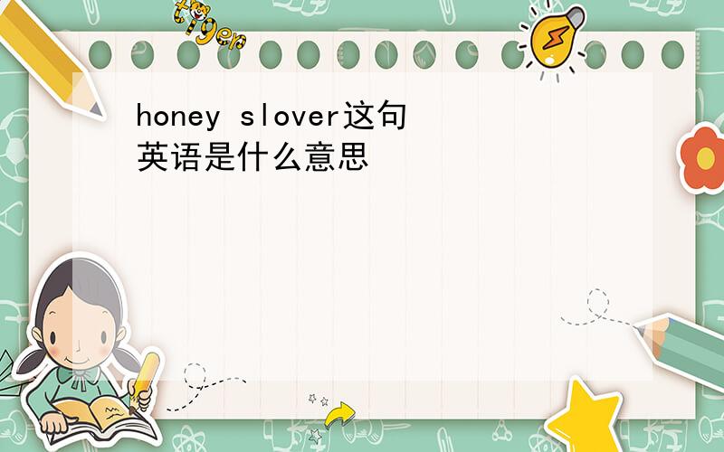 honey slover这句英语是什么意思