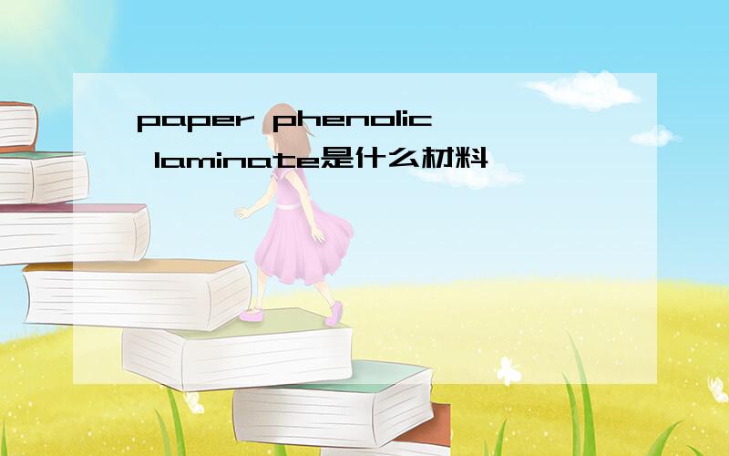 paper phenolic laminate是什么材料