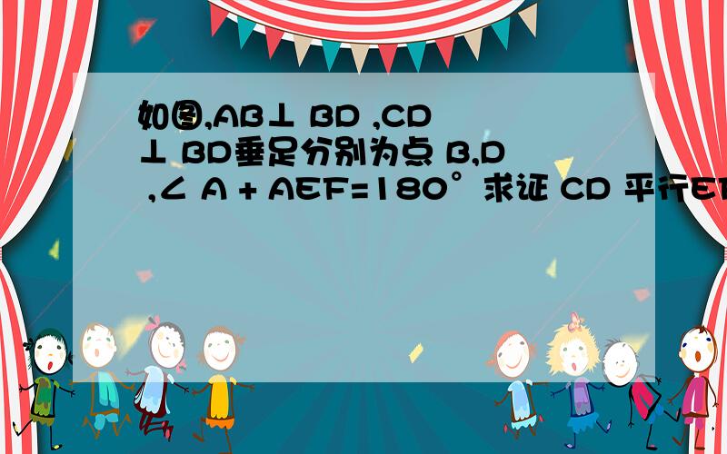 如图,AB⊥ BD ,CD ⊥ BD垂足分别为点 B,D ,∠ A + AEF=180°求证 CD 平行EF