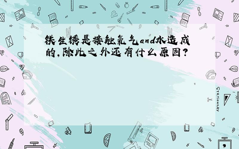 铁生锈是接触氧气and水造成的,除此之外还有什么原因?